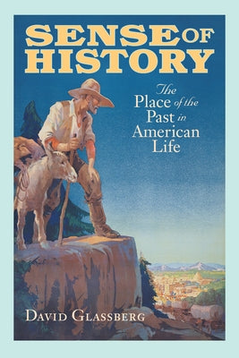 Sense of History: The Place of the Past in American Life by Glassberg, David