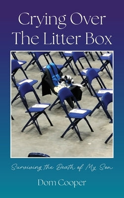 Crying Over The Litter Box: Surviving the Death of My Son by Cooper, Dom