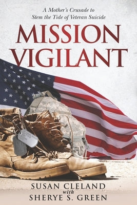 Mission Vigilant: A Mother's Crusade to Stem the Tide of Veteran Suicide by Green, Sherye S.