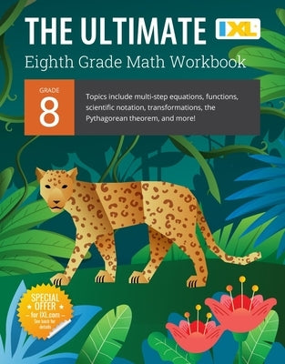 The Ultimate Grade 8 Math Workbook: Algebra Prep, Geometry, Multi-Step Equations, Functions, Scientific Notation, Transformations, and the Pythagorean by Learning, IXL