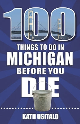 100 Things to Do in Michigan Before You Die by Usitalo, Kath