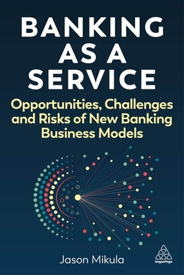 Banking as a Service: Opportunities, Challenges, and Risks of New Banking Business Models by Mikula, Jason