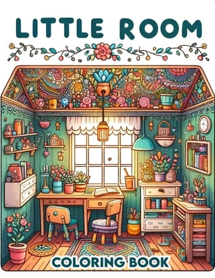 Little Room Coloring Book: Where Each Page Holds the Spirit and Essence of Little Rooms, Offering a Unique Perspective on the Beauty, Comfort, an by Davis Art, Walter