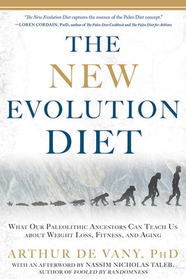 The New Evolution Diet: What Our Paleolithic Ancestors Can Teach Us about Weight Loss, Fitness, and Aging by de Vany, Arthur