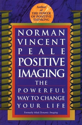 Positive Imaging: The Powerful Way to Change Your Life by Peale, Norman Vincent