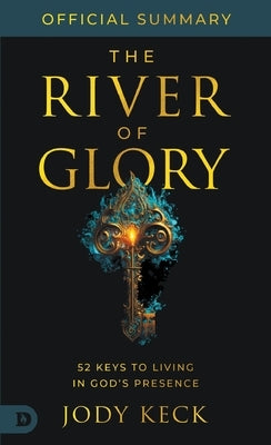 The Official Summary of The River of Glory: 52 Keys to Living in God's Presence by Keck, Jody