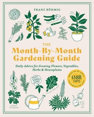 The Month-By-Month Gardening Guide: Daily Advice for Growing Flowers, Vegetables, Herbs, and Houseplants by Bohmig, Franz