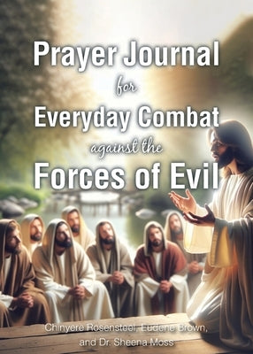 Prayer Journal for Everyday Combat against the Forces of Evil by Rosensteel, Chinyere