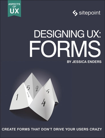 Designing Ux: Forms: Create Forms That Don't Drive Your Users Crazy by Enders, Jessica