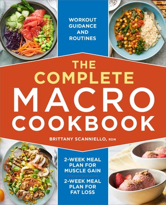 The Complete Macro Cookbook: 2-Week Meal Plan for Muscle Gain, 2-Week Meal Plan for Fat Loss, Workout Guidance and Routines by Scanniello, Brittany