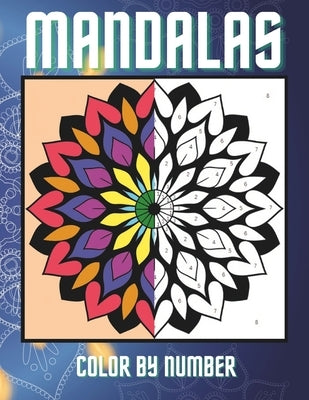 Color By Number Mandalas for Adults Coloring Book: Easy Simple Bold Large Print Patterns for Stress Relief and Relaxation by Polemeni, Jamie