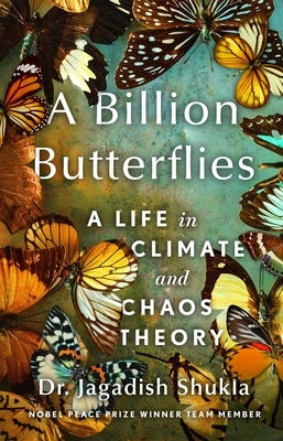 A Billion Butterflies: A Life in Climate and Chaos Theory by Shukla, Jagadish