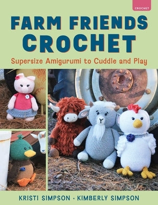 Farm Friends Crochet: Supersize Amigurumi to Cuddle and Play by Simpson, Kristi