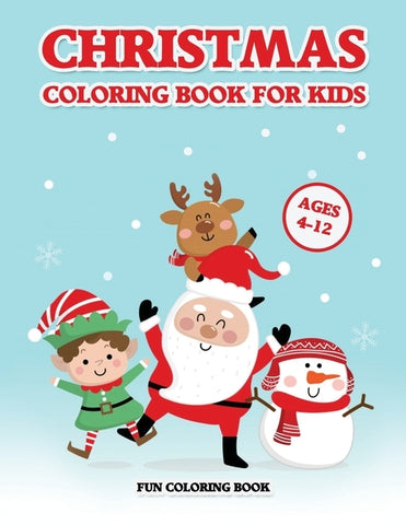 Christmas Coloring Book for Kids Ages 4-12: A Christmas Coloring Books with Fun Easy and Relaxing Pages Gifts for Boys Girls Kids (30 Christmas Pages by Fun Coloring Book