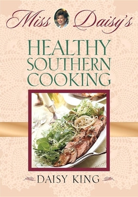 Miss Daisy's Healthy Southern Cooking by King, Daisy