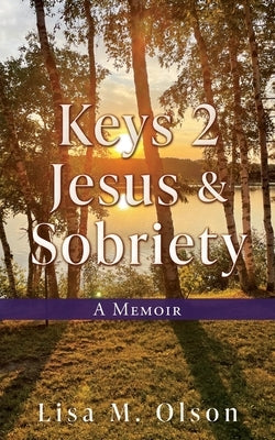 Keys 2 Jesus & Sobriety: A Memoir by Olson, Lisa M.