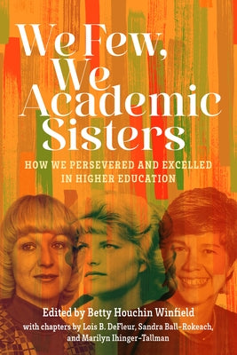 We Few, We Academic Sisters: How We Persevered and Excelled in Higher Education by DeFleur, Lois B.