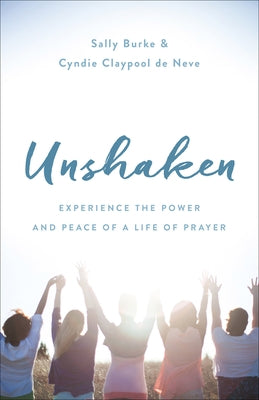Unshaken: Experience the Power and Peace of a Life of Prayer by Burke, Sally