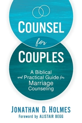 Counsel for Couples: A Biblical and Practical Guide for Marriage Counseling by Holmes, Jonathan D.