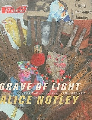 Grave of Light: New and Selected Poems 1970-2005 by Notley, Alice