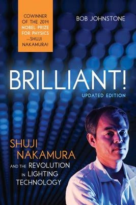 Brilliant!: Shuji Nakamura and the Revolution in Lighting Technology by Johnstone, Bob