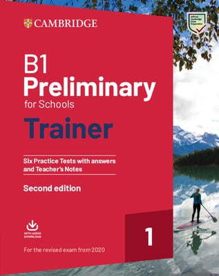 B1 Preliminary for Schools Trainer 1 for the Revised 2020 Exam Six Practice Tests with Answers and Teacher's Notes with Downloadable Audio by Cambridge University Press