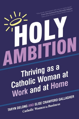 Holy Ambition: Thriving as a Catholic Woman at Work and at Home by DeLong, Taryn