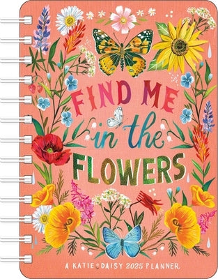 Katie Daisy 2025 Weekly Planner Calendar: Find Me in the Flowers by Daisy, Katie