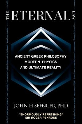 The Eternal Law: Ancient Greek Philosophy, Modern Physics, and Ultimate Reality by Spencer, John H.