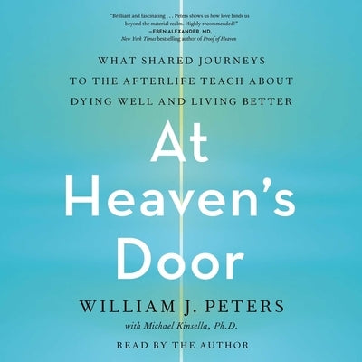 At Heaven's Door: What Shared Journeys to the Afterlife Teach about Dying Well and Living Better by Peters, William J.