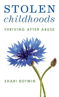 Stolen Childhoods: Thriving After Abuse by Botwin, Shari