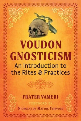 Voudon Gnosticism: An Introduction to the Rites and Practices by Vameri, Frater