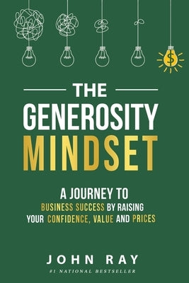 The Generosity Mindset: A Journey to Business Success by Raising Your Confidence, Value, and Prices by Ray, John