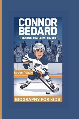 Connor Bedard: Chasing Dreams on Ice- Biography For Kids by Yazzie, Robert