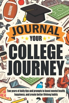 Journal Your College Journey: Two Years of Daily Tips and Prompts to Boost Mental Health, Happiness, and Create Better Lifelong Habits by Schramm, David G.