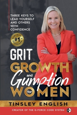 Grit, Growth and Gumption for Women: Three Keys To Lead Yourself and Others With Confidence by English, Tinsley