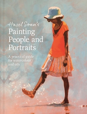 Painting People and Portraits: A Practical Guide for Watercolour and Oils by Soan, Hazel