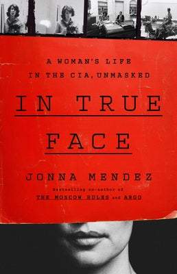 In True Face: A Woman's Life in the Cia, Unmasked by Mendez, Jonna