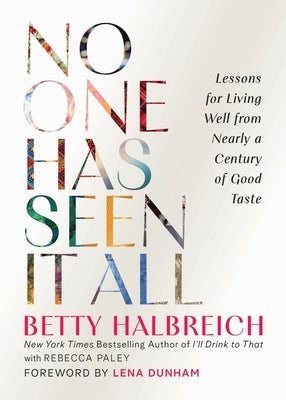 No One Has Seen It All: Lessons for Living Well from Nearly a Century of Good Taste by Halbreich, Betty