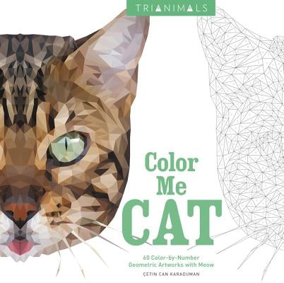 Trianimals: Color Me Cat: 60 Color-By-Number Geometric Artworks with Meow by Karaduman, Cetin Can
