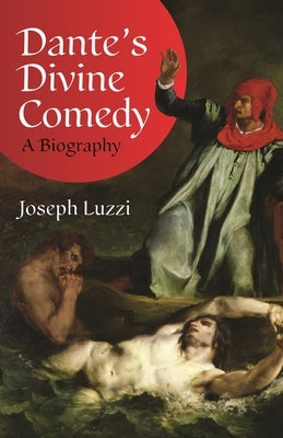 Dante's Divine Comedy: A Biography by Luzzi, Joseph