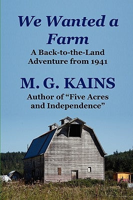 We Wanted a Farm: A Back-To-The-Land Adventure by the Author of Five Acres and Independence by Kains, M. G.