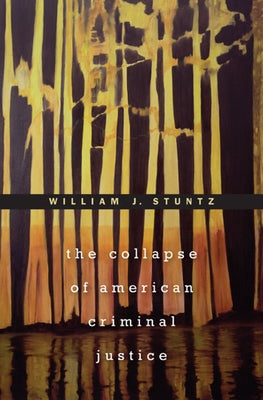 Collapse of American Criminal Justice by Stuntz, William J.