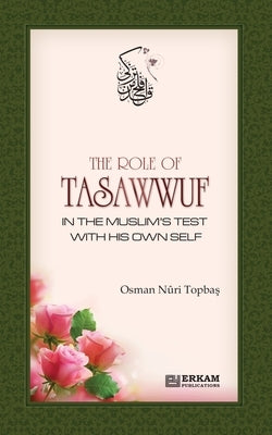 The Role of Tasawwuf in the Muslim's Test with his own self by Topba&#351;, Osman Nuri