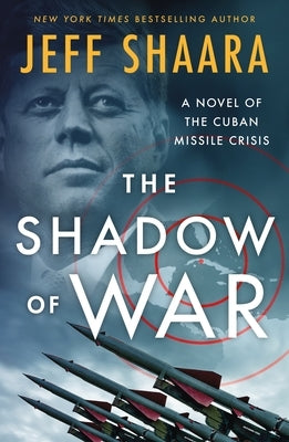 The Shadow of War: A Novel of the Cuban Missile Crisis by Shaara, Jeff