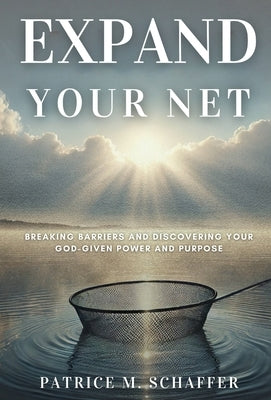 Expand Your Net: Breaking Barriers and Discovering Your God-Given Power and Purpose by Schaffer, Patrice M.