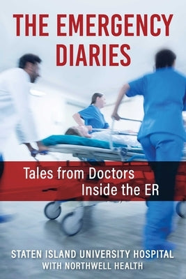 The Emergency Diaries: Stories from Doctors Inside the Er by Northwell's Staten Island University Hos