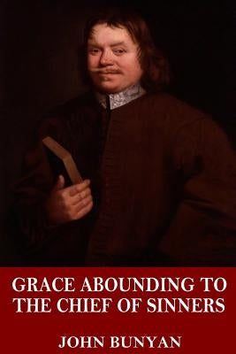 Grace Abounding to the Chief of Sinners by Bunyan, John