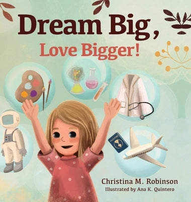 Dream Big, Love Bigger! by Robinson, Christina M.
