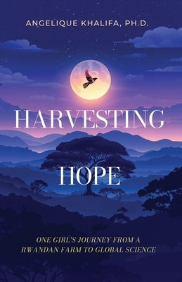 Harvesting Hope: One Girl's Journey from a Rwandan Farm to Global Science by Khalifa, Angelique